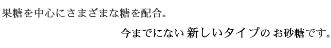 一二三糖。果糖を中心にさまざまな糖を配合。今までにない新しいタイプのお砂糖です。